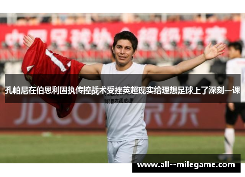 孔帕尼在伯恩利固执传控战术受挫英超现实给理想足球上了深刻一课